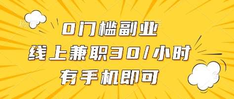 0门槛副业，线上兼职30一小时，有部手机即可【揭秘】